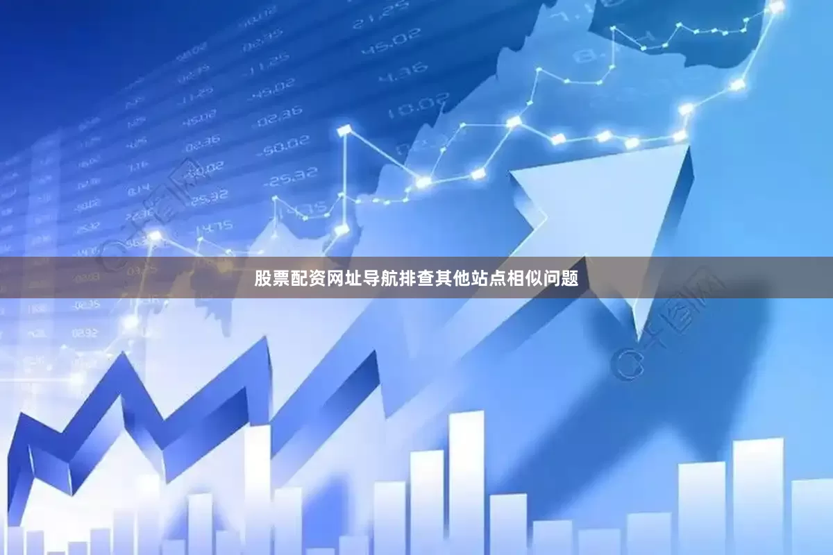 股票配资网址导航排查其他站点相似问题