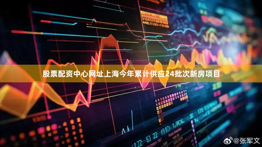 股票配资中心网址上海今年累计供应24批次新房项目