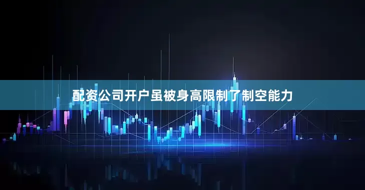 配资公司开户虽被身高限制了制空能力