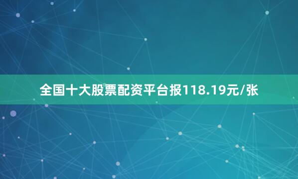 全国十大股票配资平台报118.19元/张