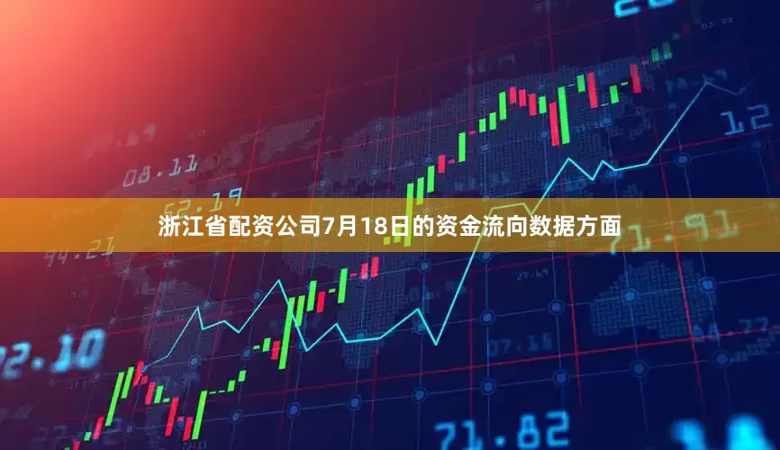 浙江省配资公司7月18日的资金流向数据方面