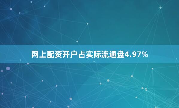 网上配资开户占实际流通盘4.97%