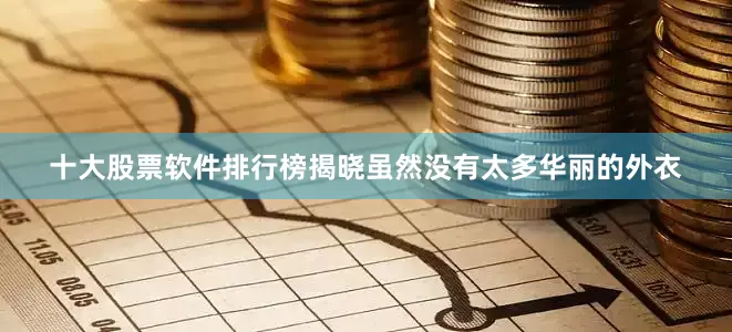 十大股票软件排行榜揭晓虽然没有太多华丽的外衣