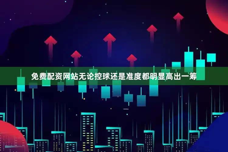 免费配资网站无论控球还是准度都明显高出一筹