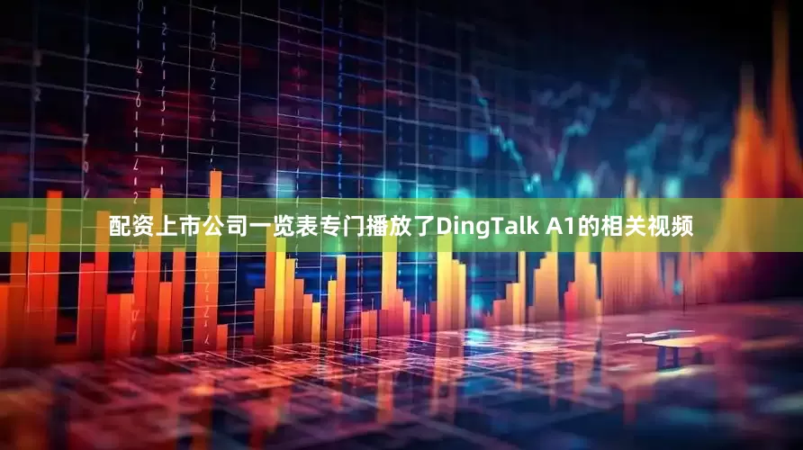 配资上市公司一览表专门播放了DingTalk A1的相关视频