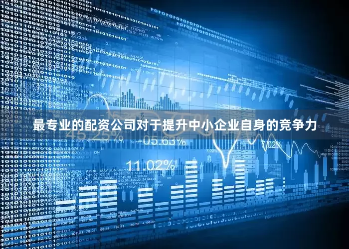 最专业的配资公司对于提升中小企业自身的竞争力